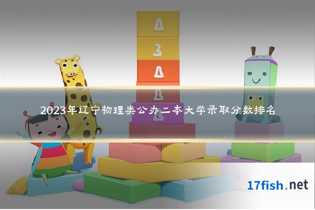 2023年辽宁物理类公办二本大学录取分数排名