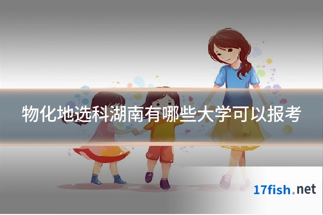 物化地选科湖南有哪些大学可以报考