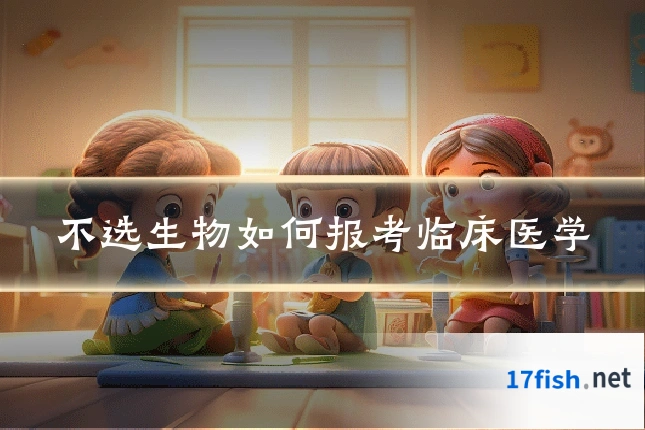 不选生物如何报考临床医学