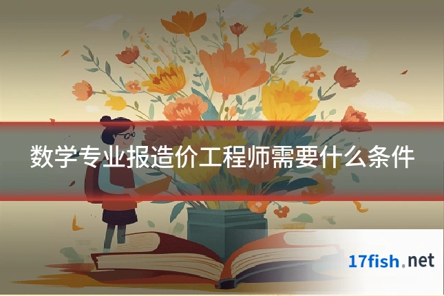 数学专业报造价工程师需要什么条件