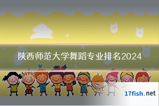 陕西师范大学舞蹈专业排名2024