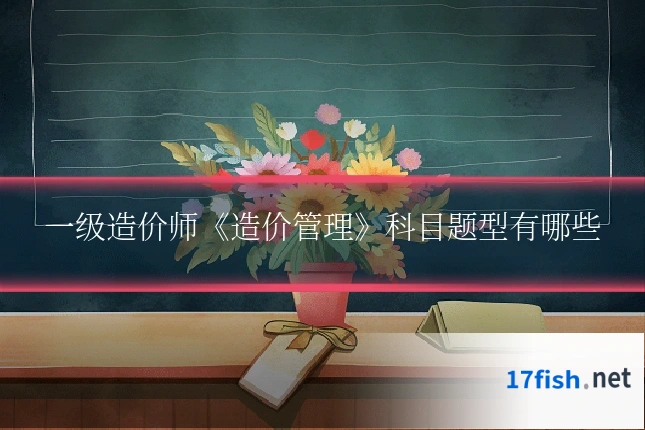 一级造价师《造价管理》科目题型有哪些
