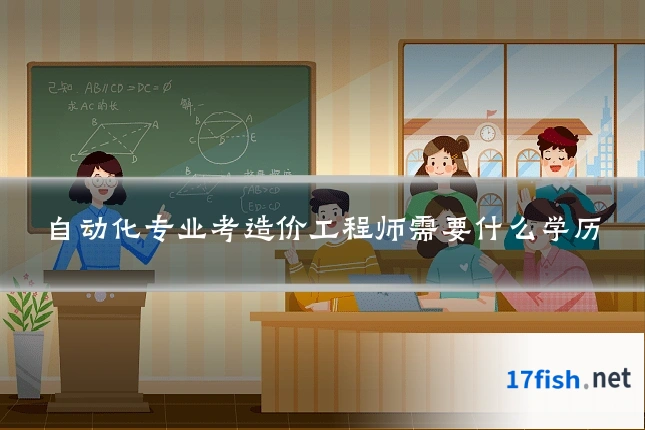 自动化专业考造价工程师需要什么学历