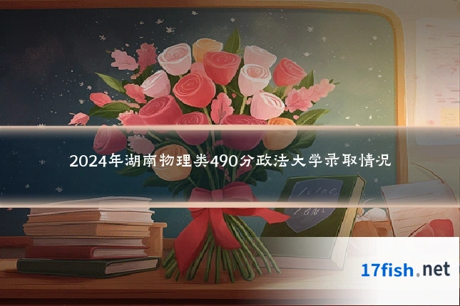 2024年湖南物理类490分政法大学录取情况