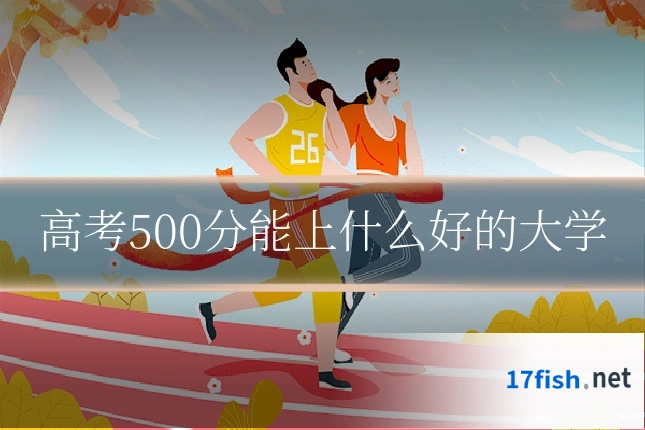高考500分能上什么好的大学