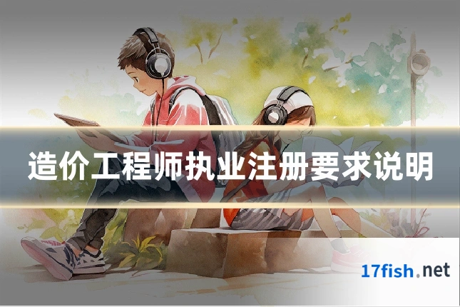 造价工程师执业注册要求说明