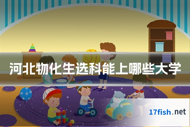河北物化生选科能上哪些大学