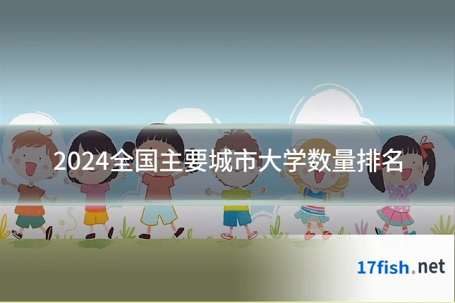 2024全国主要城市大学数量排名