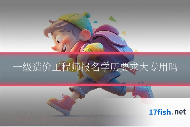 一级造价工程师报名学历要求大专用吗