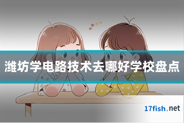 潍坊学电路技术去哪好学校盘点