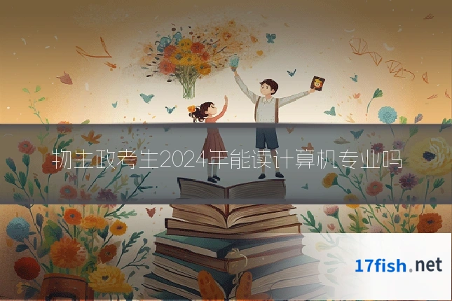 物生政考生2024年能读计算机专业吗