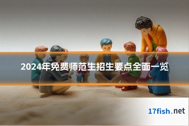 2024年免费师范生招生要点全面一览