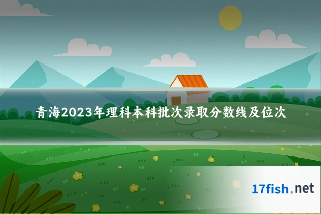 青海2023年理科本科批次录取分数线及位次