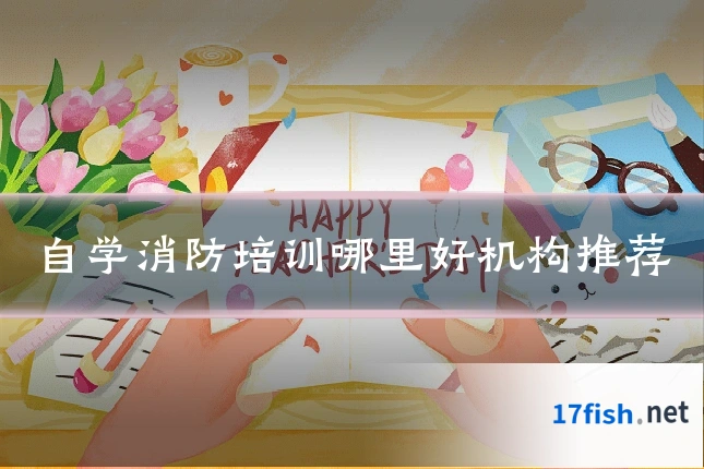自学消防培训哪里好机构推荐