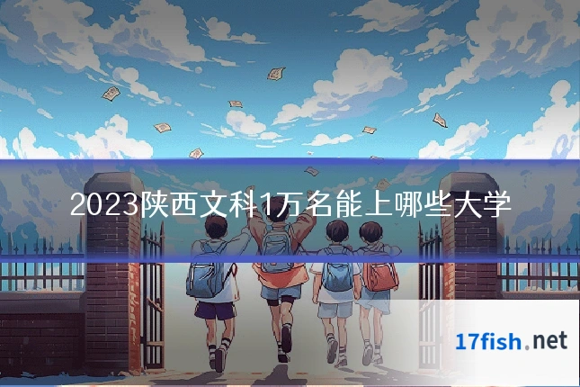 2023陕西文科1万名能上哪些大学