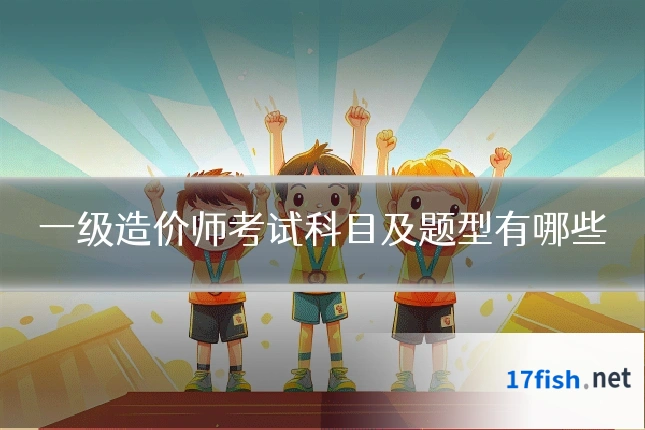 一级造价师考试科目及题型有哪些