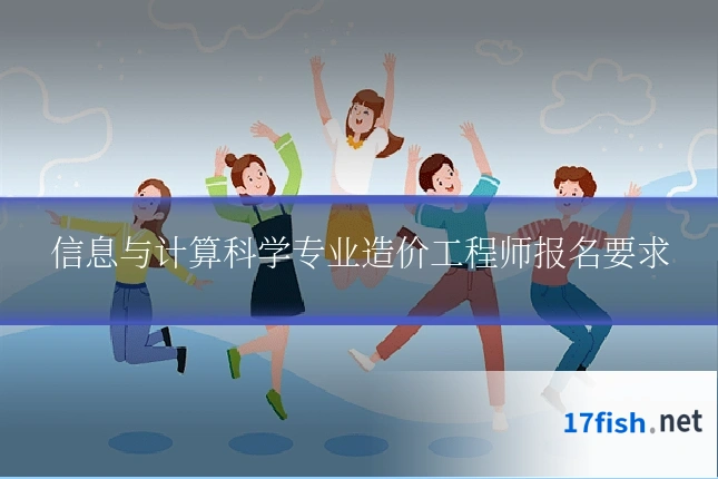 信息与计算科学专业造价工程师报名要求