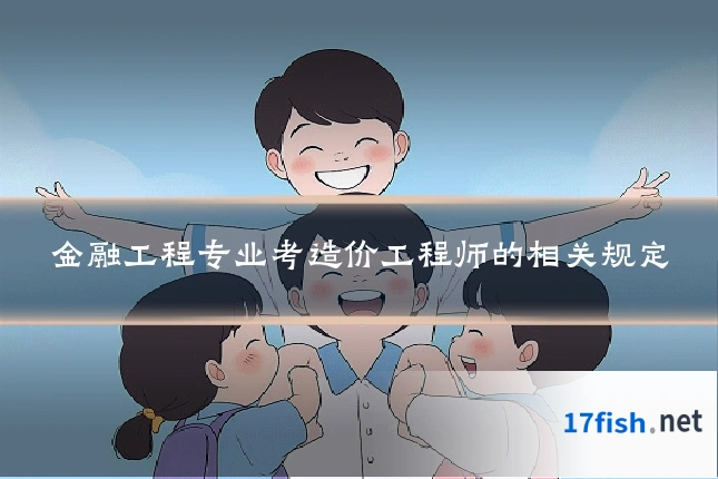 金融工程专业考造价工程师的相关规定