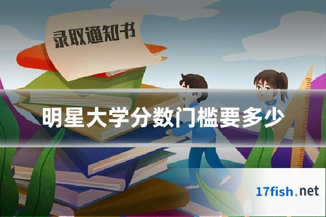 明星大学分数门槛要多少