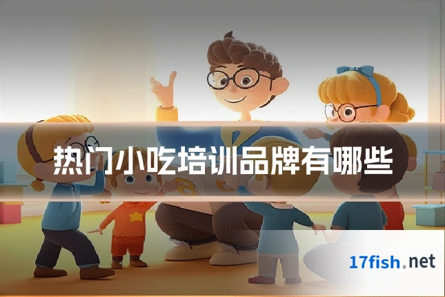 热门小吃培训品牌有哪些