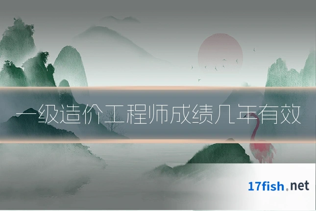 一级造价工程师成绩几年有效