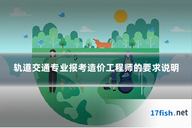 轨道交通专业报考造价工程师的要求说明