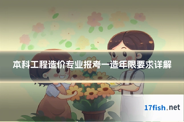 本科工程造价专业报考一造年限要求详解