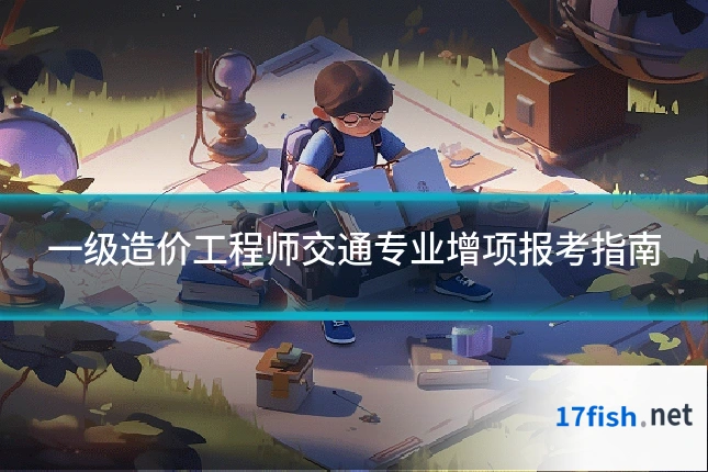 一级造价工程师交通专业增项报考指南
