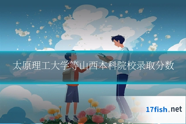 太原理工大学等山西本科院校录取分数