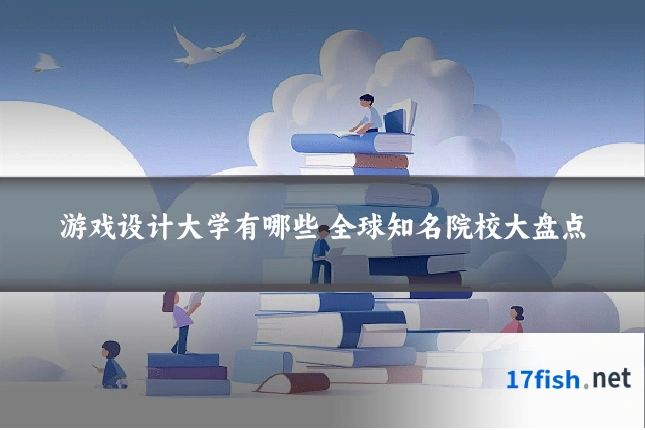 游戏设计大学有哪些 全球知名院校大盘点