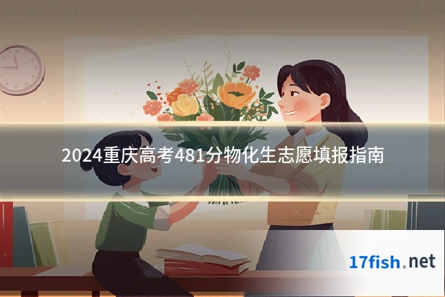 2024重庆高考481分物化生志愿填报指南