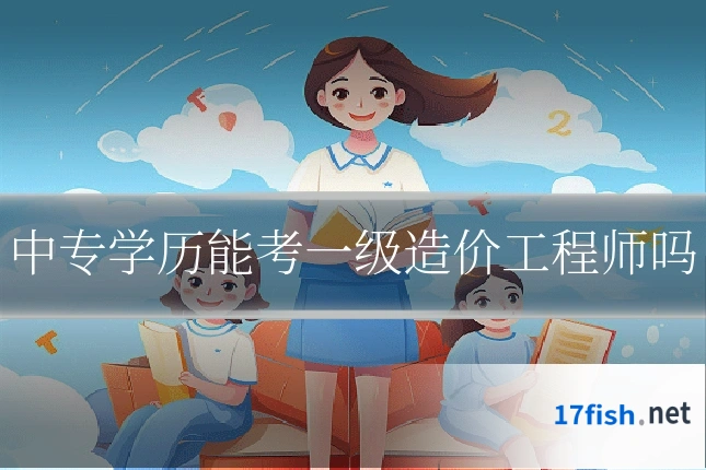 中专学历能考一级造价工程师吗