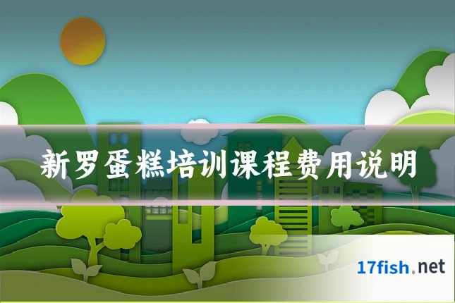 新罗蛋糕培训课程费用说明