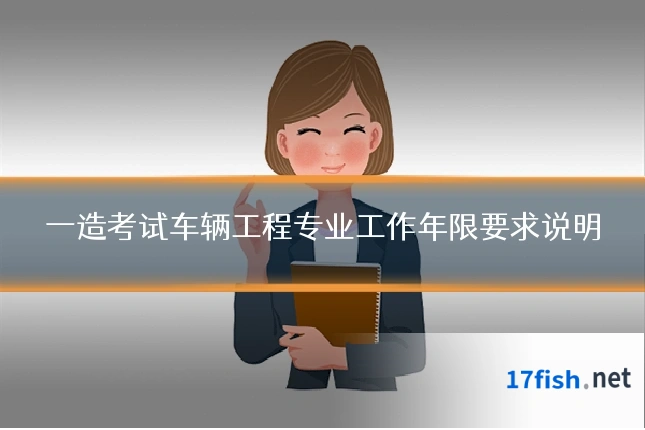 一造考试车辆工程专业工作年限要求说明