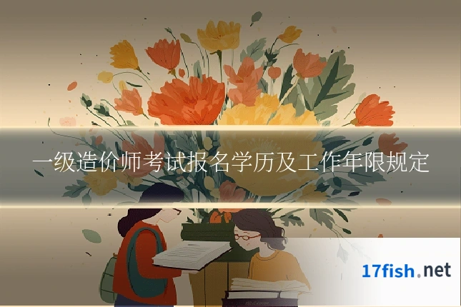一级造价师考试报名学历及工作年限规定