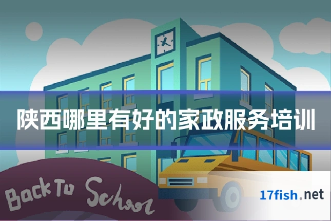陕西哪里有好的家政服务培训