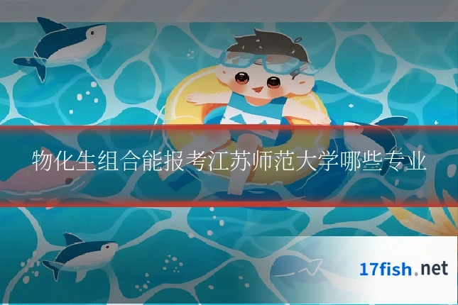 物化生组合能报考江苏师范大学哪些专业