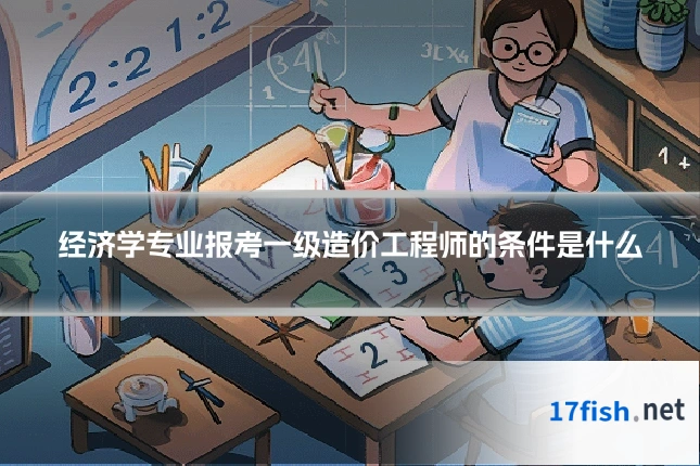 经济学专业报考一级造价工程师的条件是什么