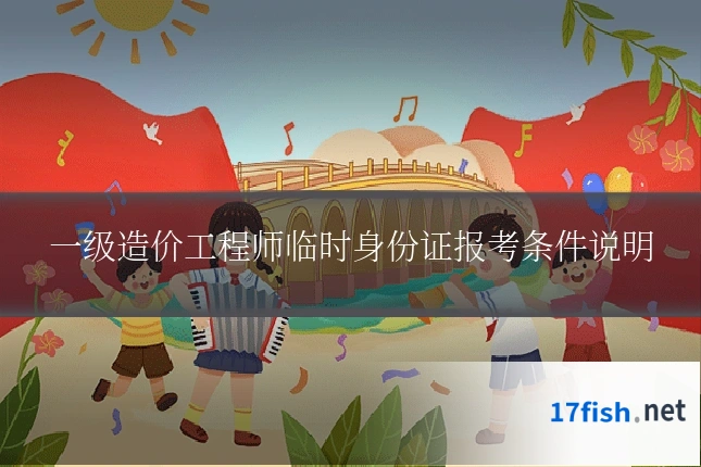 一级造价工程师临时身份证报考条件说明