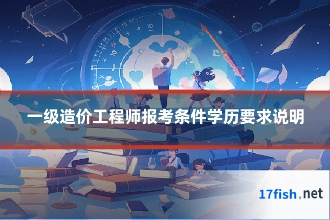 一级造价工程师报考条件学历要求说明