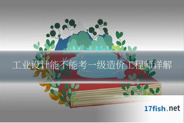 工业设计能不能考一级造价工程师详解