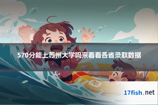 570分能上苏州大学吗来看看各省录取数据