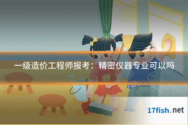 一级造价工程师报考：精密仪器专业可以吗