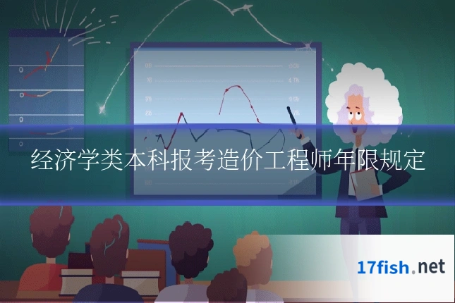经济学类本科报考造价工程师年限规定