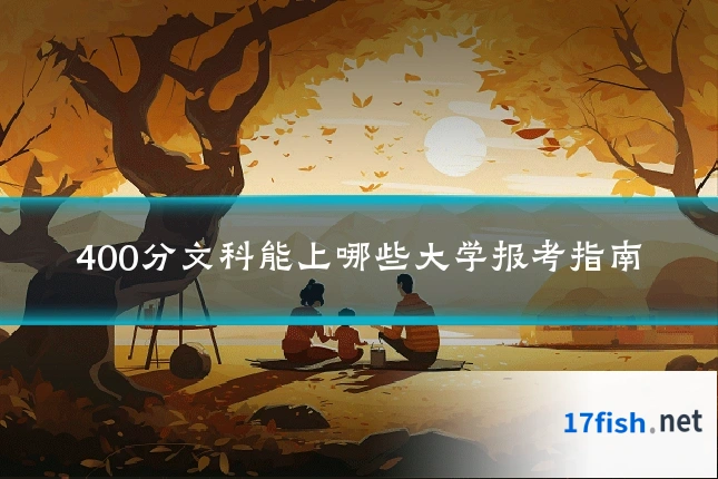 400分文科能上哪些大学报考指南