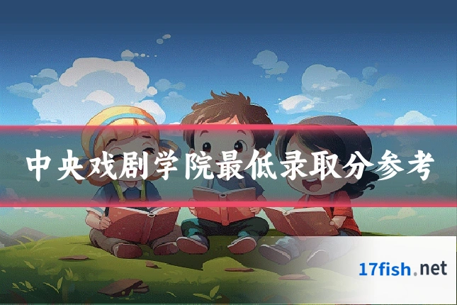 中央戏剧学院最低录取分参考