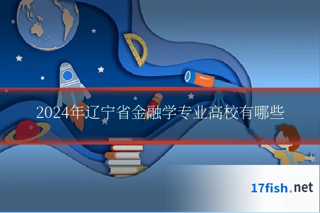 2024年辽宁省金融学专业高校有哪些