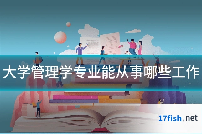 大学管理学专业能从事哪些工作