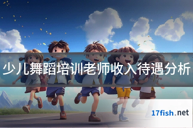少儿舞蹈培训老师收入待遇分析