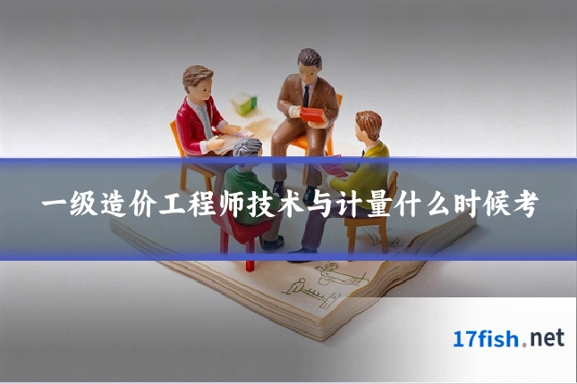 一级造价工程师技术与计量什么时候考